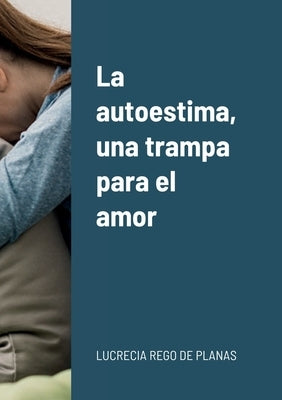 La autoestima, una trampa para el amor by Rego de Planas, Lucrecia