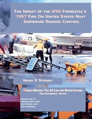The Impact of the USS Forrestal's 1967 Fire on United States Navy Shipboard Damage Control Paperback Nimble Books