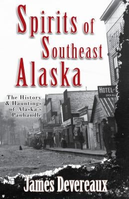 Spirits of Southeast Alaska: The History & Hauntings of Alaska's Panhandle Paperback Epicenter Press (WA)