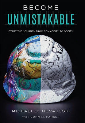 Become Unmistakable: Start the Journey from Commodity to Oddity by Novakoski, Michael D.