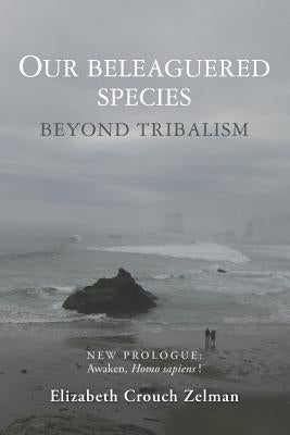 Our Beleaguered Species: Beyond Tribalism Paperback Createspace Independent Publishing Platform