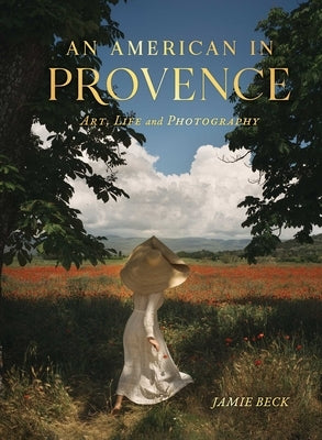 An American in Provence: Art, Life and Photography by Beck, Jamie