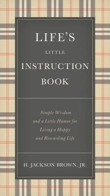 Life's Little Instruction Book: Simple Wisdom and a Little Humor for Living a Happy and Rewarding Life by Brown, H. Jackson