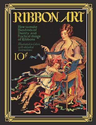 Ribbon Art: Dainty & Practical Projects from the Roaring 20s by Publishing, Art of the Needle