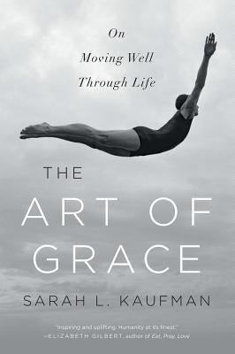 The Art of Grace: On Moving Well Through Life by Kaufman, Sarah L.