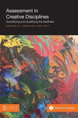 Assessment in Creative Disciplines: Quantifying and Qualifying the Aesthetic Paperback Common Ground Publishing