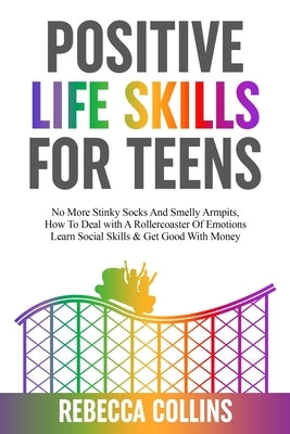 Positive Life Skills For Teens Paperback Rebecca Collins
