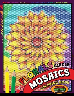 Flower Circle Mosaics Coloring Book: Colorful Nature Coloring Pages Color by Number Puzzle (Coloring Books for Grown-Ups) by Kodomo Publishing