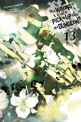 Is It Wrong to Try to Pick Up Girls in a Dungeon?, Vol. 13 (Light Novel) Yen on