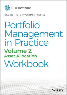 Portfolio Management in Practice, Volume 2: Asset Allocation Workbook by Cfa Institute