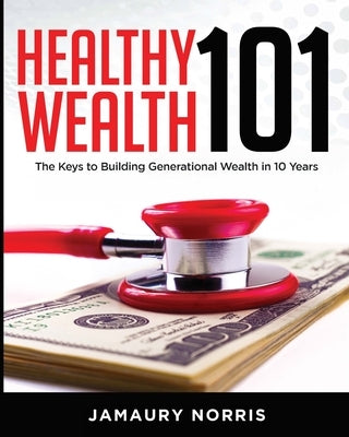 Healthy Wealth 101: The Keys to Building Generational Wealth in 10 Years Paperback Jd Asset Group