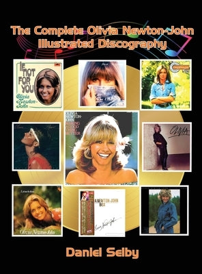 The Complete Olivia Newton-John Illustrated Discography (hardback) by Selby, Daniel