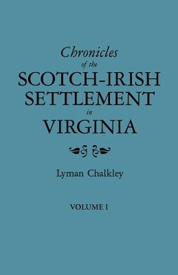 Chronicles of the Scotch-Irish Settlement in Virginia. Extracted from the Original Court Records of Augusta County, 1745-1800. Volume I by Chalkley, Lyman