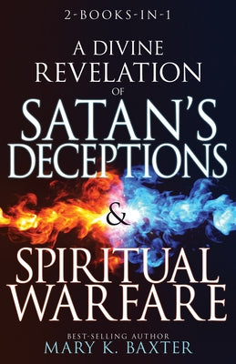 A Divine Revelation of Satan's Deceptions & Spiritual Warfare by Baxter, Mary K.