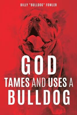 God Tames and Uses a Bulldog Paperback Xulon Press