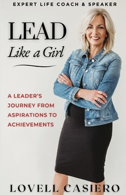 Lead Like a Girl: A Leader's Journey from Aspirations to Achievements by Casiero, Lovell