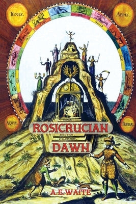 Rosicrucian Dawn - the three foundational texts that announced the Rosicrucian Fraternity by Waite, Arthur E.