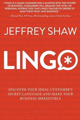 Lingo: Discover Your Ideal Customer's Secret Language and Make Your Business Irresistible Paperback Jeffrey Shaw LLC