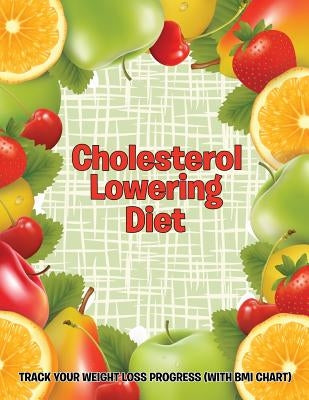 Cholesterol Lowering Diet: Track Your Weight Loss Progress (with BMI Chart) by Speedy Publishing LLC