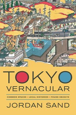 Tokyo Vernacular: Common Spaces, Local Histories, Found Objects Paperback University of California Press