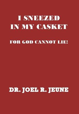 I Sneezed in My Casket!: For God Cannot Lie by Jeune D. D., Joel R.