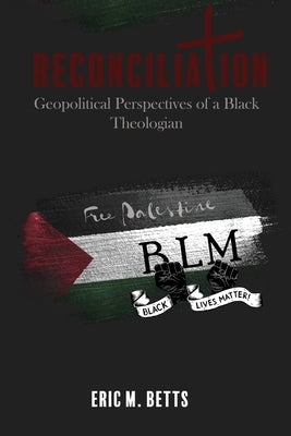 Reconciliation: Geopolitical Perspectives of a Black Theologian by Betts, Eric