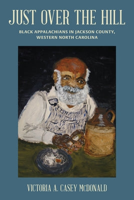 Just Over the Hill: Black Appalachians in Jackson County, Western North Carolina Paperback Western Carolina University Hunter Library