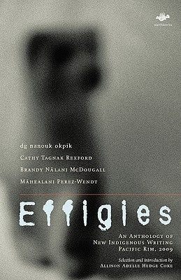 Effigies: An Anthology of New Indigenous Writing, Pacific Rim, 2009 by Hedge Coke, Allison Adelle