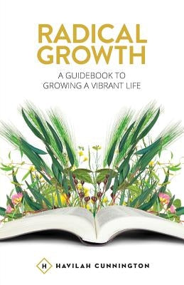 Radical Growth: A Guidebook To Growing A Vibrant Life Paperback Createspace Independent Publishing Platform