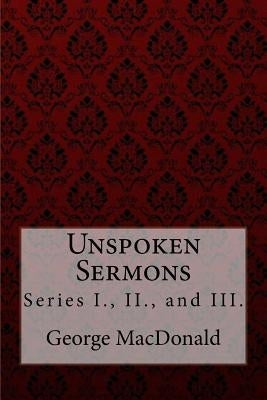 Unspoken Sermons, Series I., II., and III. George MacDonald by Benitez, Paula