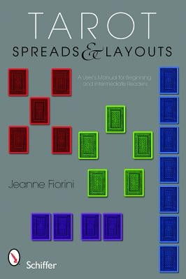 Tarot Spreads & Layouts: A User's Manual for Beginning and Intermediate Readers by Fiorini, Jeanne