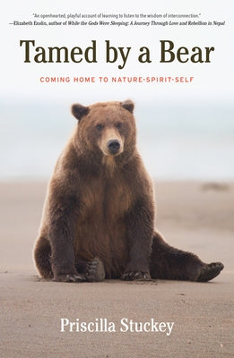 Tamed by a Bear: Coming Home to Nature-Spirit-Self by Stuckey, Priscilla