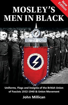 Mosley's Men in Black: Uniforms, Flags and Insignia of the British Union of Fascists 1932-1940 & Union Movement Paperback Sanctuary Press Ltd