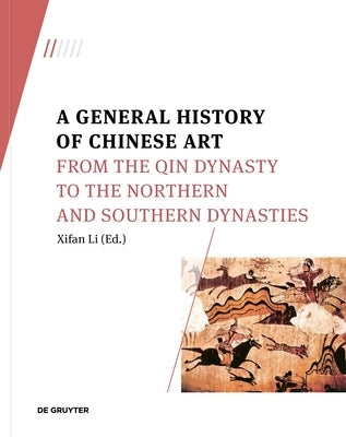 A General History of Chinese Art: From the Qin Dynasty to the Northern and Southern Dynasties by Li, Xifan