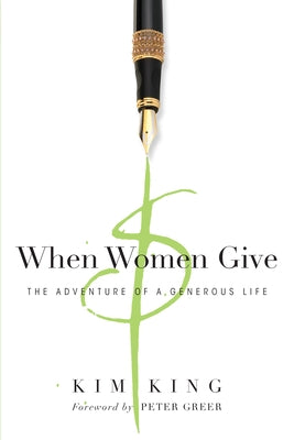 When Women Give: The Adventure of a Generous Life by King, Kim