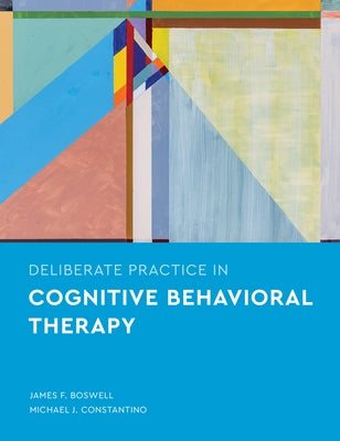 Deliberate Practice in Cognitive Behavioral Therapy by Boswell, James F.