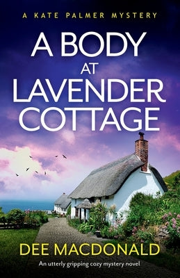 A Body at Lavender Cottage: An utterly gripping cozy mystery novel by MacDonald, Dee