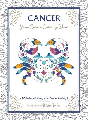 Cancer: Your Cosmic Coloring Book: 24 Astrological Designs for Your Zodiac Sign! by Woods, Mecca