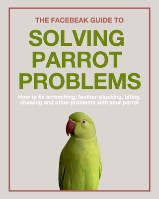 The Facebeak Guide to Solving Parrot Problems by Smerdon, Anne