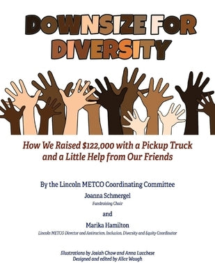 Downsize for Diversity: How We Raised $122,000 with a Pickup Truck and a Little Help from Our Friends by Schmergel, Joanna