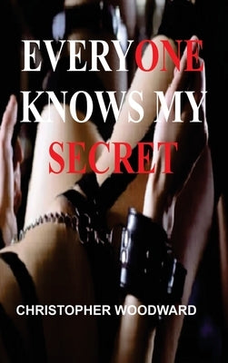 Everyone Knows My Secret by Woodward, Christopher