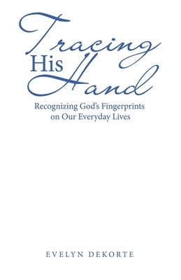 Tracing His Hand: Recognizing God's Fingerprints on Our Everyday Lives Paperback WestBow Press