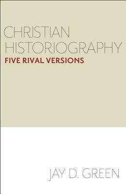 Christian Historiography: Five Rival Versions Paperback Baylor University Press