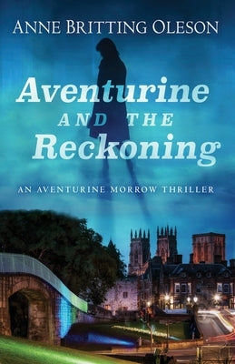 Aventurine and the Reckoning: An Aventurine Morrow Thriller by Britting Oleson, Anne