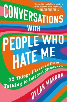 Conversations with People Who Hate Me: 12 Things I Learned from Talking to Internet Strangers by Marron, Dylan