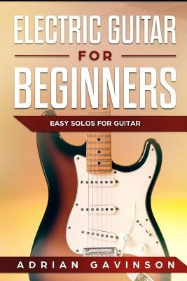 Electric Guitar For Beginners: Easy Solos For Guitar by Gavinson, Adrian