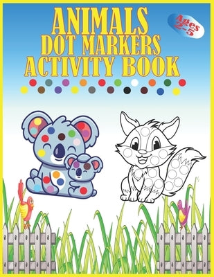 Animals Dot Markers Activity Book Ages 2-5: Kids Activity Coloring Book, 60 Pages Animals, Do a dot page a day, Easy Guided BIG DOTS, Preschool Book f Paperback Independently Published