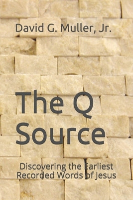 The Q Source: Discovering the Earliest Recorded Words of Jesus Paperback Independently Published