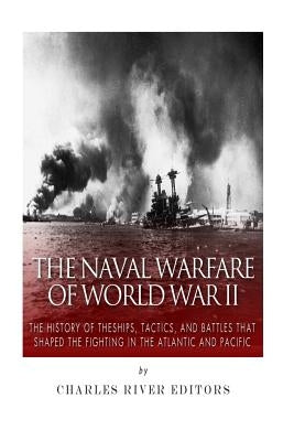 The Naval Warfare of World War II: The History of the Ships, Tactics, and Battles that Shaped the Fighting in the Atlantic and Pacific Paperback Createspace Independent Publishing Platform
