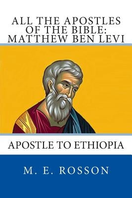 All the Apostles of the Bible: Matthew Ben Levi: Apostle to Ethiopia by Rosson, M. E.